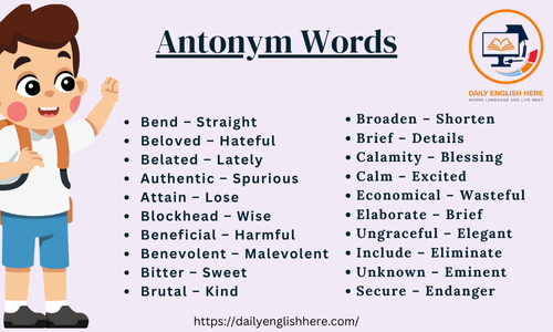 Bend – Straight Beloved – Hateful Belated – Lately Authentic – Spurious Attain – Lose Blockhead – Wise Beneficial – Harmful Benevolent – Malevolent Bitter – Sweet Brutal – Kind